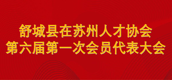 舒城县在苏州人才协会召开2023年度工作总结会 暨第六届第一次会员代表大会
